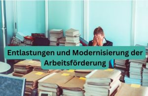 Entlastungen und Modernisierung der Arbeitsförderung